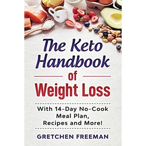 Freeman, Gretchen The Keto Handbook of Weight Loss: With 14-Day No-Cook Meal Plan, Recipes and More! Freeman, Gretchen The Keto Handbook of Weight Loss: With 14-Day No-Cook Meal Plan, Recipes and More!
