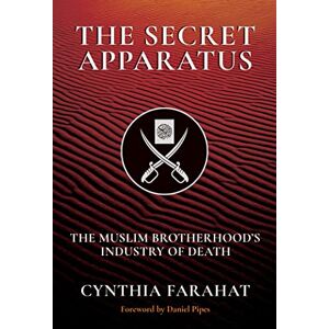 Farahat, Cynthia The Secret Apparatus: The Muslim Brotherhood's Industry of Death Farahat, Cynthia The Secret Apparatus: The Muslim Brotherhood's Industry of Death