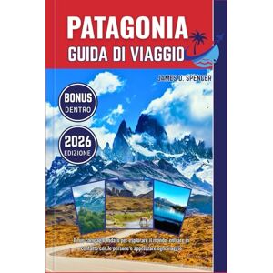 Spencer, James D. PATAGONIA GUIDA DI VIAGGIO 2026: Il tuo compagno fidato per esplorare il mondo, entrare in contatto con le persone e apprezzare ogni viaggio Spencer, James D. PATAGONIA GUIDA DI VIAGGIO 2026: Il tuo compagno fidato per esplorare il mondo, entrare in contatto con le persone e apprezzare ogni viaggio