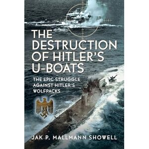 Jak P Mallmann Showell The Destruction of Hitler's U-boats: The Epic Struggle Against Hitler’s Wolfpacks Jak P Mallmann Showell The Destruction of Hitler's U-boats: The Epic Struggle Against Hitler’s Wolfpacks
