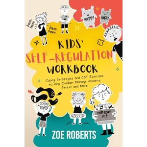 Roberts Kids’ Self-Regulation Workbook: Coping Strategies and CBT Exercises to Help Children Manage Anxiety, Stress, and More Roberts Kids’ Self-Regulation Workbook: Coping Strategies and CBT Exercises to Help Children Manage Anxiety, Stress, and More