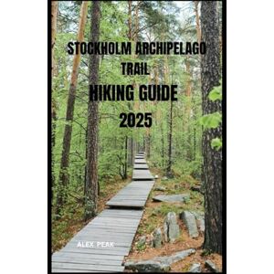 PEAK, ALEX STOCKHOLM ARCHIPELAGO TRAIL HIKING GUIDE 2025 (Footsteps in Nature: 2025 Hiker’s Journey) PEAK, ALEX STOCKHOLM ARCHIPELAGO TRAIL HIKING GUIDE 2025 (Footsteps in Nature: 2025 Hiker’s Journey)