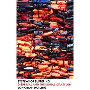 Darling, Jonathan Systems of Suffering: Dispersal and the Denial of Asylum Darling, Jonathan Systems of Suffering: Dispersal and the Denial of Asylum