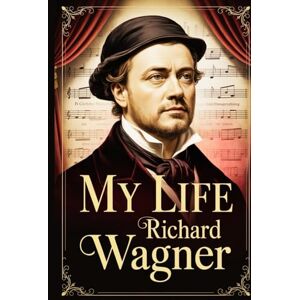 Wagner, Richard My Life Wagner, Richard My Life