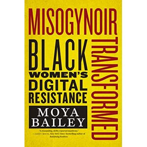 Bailey, Moya Misogynoir Transformed: Black Women’s Digital Resistance: 18 (Intersections) Bailey, Moya Misogynoir Transformed: Black Women’s Digital Resistance: 18 (Intersections)