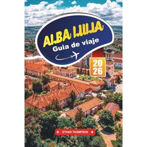 THOMPSON, ETHAN GUÍA DE VIAJE ALBA LULIA 2026: Descubra la histórica ciudad ciudadela de Rumania con ruinas romanas, arquitectura barroca, monumentos culturales y consejos de viaje locales THOMPSON, ETHAN GUÍA DE VIAJE ALBA LULIA 2026: Descubra la histórica ciudad ciudadela de Rumania con ruinas romanas, arquitectura barroca, monumentos culturales y consejos de viaje locales