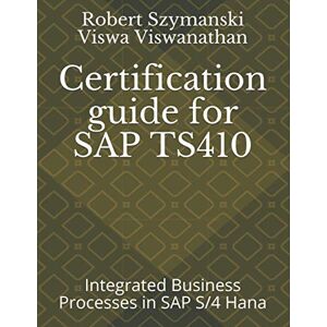 Szymanski, Robert Certification guide for SAP TS410: Integrated Business Processes in SAP S/4 Hana Szymanski, Robert Certification guide for SAP TS410: Integrated Business Processes in SAP S/4 Hana