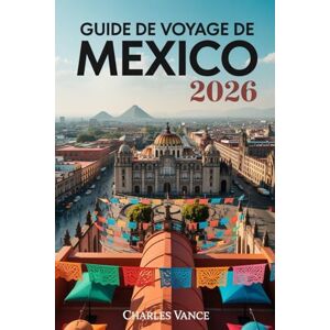 VANCE, CHARLES Guide de Voyage de Mexico 2026: Découvrez l’âme vibrante de la capitale mexicaine : culture, gastronomie, histoire et aventures locales — votre compagnon idéal pour la Coupe du Monde 2026 et au-delà VANCE, CHARLES Guide de Voyage de Mexico 2026: Découvrez l’âme vibrante de la capitale mexicaine : culture, gastronomie, histoire et aventures locales — votre compagnon idéal pour la Coupe du Monde 2026 et au-delà