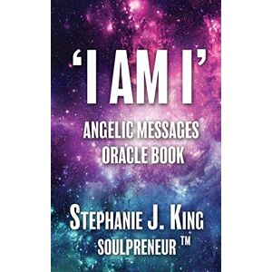 King, Stephanie J. I AM I Angelic Messages Oracle Book King, Stephanie J. I AM I Angelic Messages Oracle Book