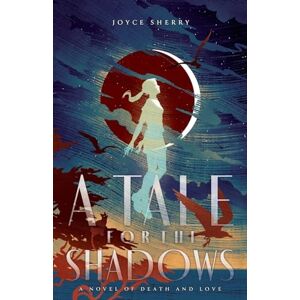 Sherry, Joyce A Tale for the Shadows: a novel of death and love Sherry, Joyce A Tale for the Shadows: a novel of death and love