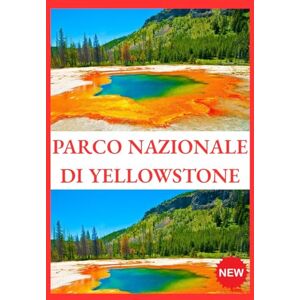 Eugen, Rosemary PARCO NAZIONALE DI YELLOWSTONE GUIDA DI VIAGGIO 2026 Eugen, Rosemary PARCO NAZIONALE DI YELLOWSTONE GUIDA DI VIAGGIO 2026