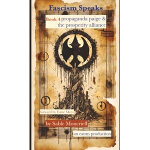 Moncrieff, Sable Fascism Speaks: Book 4. Propaganda Paige & The Prosperity Alliance Moncrieff, Sable Fascism Speaks: Book 4. Propaganda Paige & The Prosperity Alliance