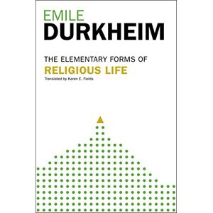 Durkheim, Emile Elementary Forms Of The Religious Life: Newly Translated By Karen E. Fields Durkheim, Emile Elementary Forms Of The Religious Life: Newly Translated By Karen E. Fields