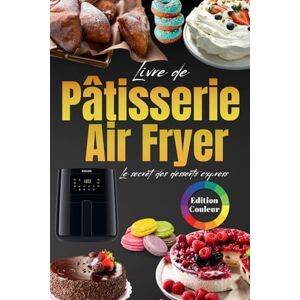 Adorne, Théo Livre Pâtisserie Air Fryer 2026: Le Guide Ultime des Desserts Rapides et Inratables Adorne, Théo Livre Pâtisserie Air Fryer 2026: Le Guide Ultime des Desserts Rapides et Inratables