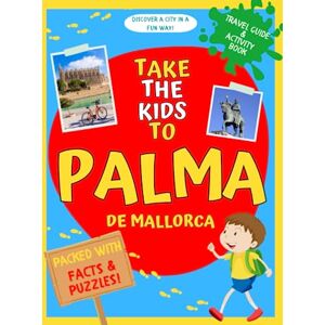 de Jong, Andrea Take the kids to Palma de Mallorca: Travel guide and activity book to discover a city in a fun way! Packed with facts and puzzles. de Jong, Andrea Take the kids to Palma de Mallorca: Travel guide and activity book to discover a city in a fun way! Packed with facts and puzzles.