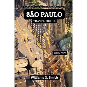 Smith, Williams Q. São Paulo Travel Guide 2025-2026: Unveiling Brazil’s Largest City: Landmarks, Local Life, and Beyond (Wander Smarter with Authentic Journeys: The ... to Explore Cities, Adventure and Culture) Smith, Williams Q. São Paulo Travel Guide 2025-2026: Unveiling Brazil’s Largest City: Landmarks, Local Life, and Beyond (Wander Smarter with Authentic Journeys: The ... to Explore Cities, Adventure and Culture)