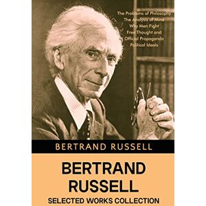 Russell, Bertrand Bertrand Russell Selected Works Collection: The Problems of Philosophy, The Analysis of Mind, Why Men Fight, Free Thought and Official Propaganda, Political Ideals Russell, Bertrand Bertrand Russell Selected Works Collection: The Problems of Philosophy, The Analysis of Mind, Why Men Fight, Free Thought and Official Propaganda, Political Ideals