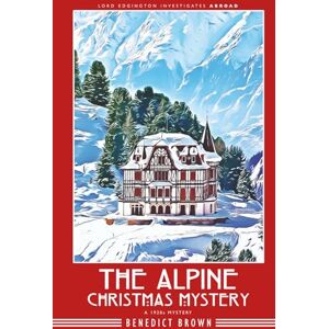 Brown, Benedict The Alpine Christmas Mystery: A 1920s Christmas Mystery (Lord Edgington Investigates Abroad) Brown, Benedict The Alpine Christmas Mystery: A 1920s Christmas Mystery (Lord Edgington Investigates Abroad)