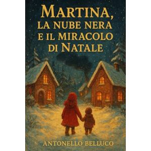 Belluco, Antonello MARTINA, LA NUBE NERA E IL MIRACOLO DI NATALE Belluco, Antonello MARTINA, LA NUBE NERA E IL MIRACOLO DI NATALE