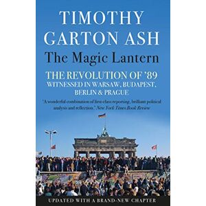 Ash, Timothy Garton The Magic Lantern: The Revolution of '89 Witnessed in Warsaw, Budapest, Berlin and Prague Ash, Timothy Garton The Magic Lantern: The Revolution of '89 Witnessed in Warsaw, Budapest, Berlin and Prague