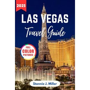 Miller, Stonnie J. Las Vegas Travel Guide 2025: The Ultimate Insider Tips to Explore the City’s Entertainment, Top Attractions and Nightlife (The Ultimate Travel Guide) Miller, Stonnie J. Las Vegas Travel Guide 2025: The Ultimate Insider Tips to Explore the City’s Entertainment, Top Attractions and Nightlife (The Ultimate Travel Guide)