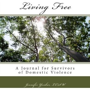 Yonker, Jennifer Living Free: A Journal for Survivors of Domestic Violence Yonker, Jennifer Living Free: A Journal for Survivors of Domestic Violence