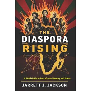 Jackson DIASPORA RISING: A Field Guide to Pan-African Memory and Power Jackson DIASPORA RISING: A Field Guide to Pan-African Memory and Power