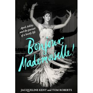 Kent, Jacqueline Bonjour, Mademoiselle!: April Ashley and the pursuit of a lovely life Kent, Jacqueline Bonjour, Mademoiselle!: April Ashley and the pursuit of a lovely life