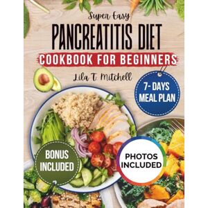 Mitchell, Lila T. Super Easy PANCREATITIS DIET COOKBOOK FOR BEGINNERS: Low-Fat, Anti-Inflammatory Recipes to Soothe Your Pancreas, Reduce Flare-Ups, and Promote Digestive Health Mitchell, Lila T. Super Easy PANCREATITIS DIET COOKBOOK FOR BEGINNERS: Low-Fat, Anti-Inflammatory Recipes to Soothe Your Pancreas, Reduce Flare-Ups, and Promote Digestive Health