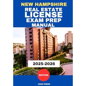 PRESS, JOHN NEW HAMPSHIRE REAL ESTATE LICENSE EXAM PREP MANUAL: A COMPLETE GUIDE TO PASSING THE REAL ESTATE LICENSING EXAM PRESS, JOHN NEW HAMPSHIRE REAL ESTATE LICENSE EXAM PREP MANUAL: A COMPLETE GUIDE TO PASSING THE REAL ESTATE LICENSING EXAM