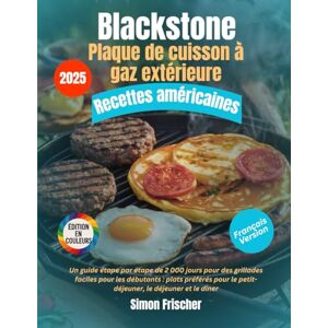 Frischer, Simon Blackstone Recettes américaines pour plaque de cuisson à gaz extérieure: Un guide étape par étape de 2 000 jours pour des grillades faciles pour les ... le petit-déjeuner, le déjeuner et le dîner Frischer, Simon Blackstone Recettes américaines pour plaque de cuisson à gaz extérieure: Un guide étape par étape de 2 000 jours pour des grillades faciles pour les ... le petit-déjeuner, le déjeuner et le dîner