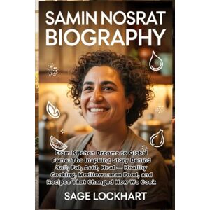 Lockhart, Sage Samin Nosrat Biography: From Kitchen Dreams to Global Fame: The Inspiring Story Behind Salt, Fat, Acid, Heat — Healthy Cooking, Mediterranean Food, and Recipes That Changed How We Cook Lockhart, Sage Samin Nosrat Biography: From Kitchen Dreams to Global Fame: The Inspiring Story Behind Salt, Fat, Acid, Heat — Healthy Cooking, Mediterranean Food, and Recipes That Changed How We Cook