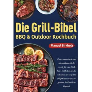 Birkholz, Manuel Die Grill-Bibel • BBQ & Outdoor Kochbuch Birkholz, Manuel Die Grill-Bibel • BBQ & Outdoor Kochbuch