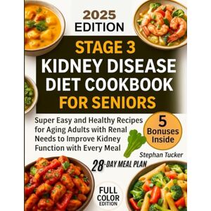 Tucker, Stephan Stage 3 Kidney Disease Diet Cookbook For Seniors: Super Easy and Healthy Recipes for Aging Adults with Renal Needs to Improve Kidney Function with Every Meal (Delicious Dishes for Renal Wellness) Tucker, Stephan Stage 3 Kidney Disease Diet Cookbook For Seniors: Super Easy and Healthy Recipes for Aging Adults with Renal Needs to Improve Kidney Function with Every Meal (Delicious Dishes for Renal Wellness)