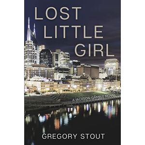 Stout, Gregory Lost Little Girl: A Jackson Gamble Novel: 1 Stout, Gregory Lost Little Girl: A Jackson Gamble Novel: 1