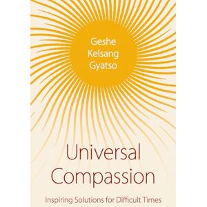 Gyatso, Geshe Kelsang Universal Compassion: Inspiring Solutions for Difficult Times Gyatso, Geshe Kelsang Universal Compassion: Inspiring Solutions for Difficult Times