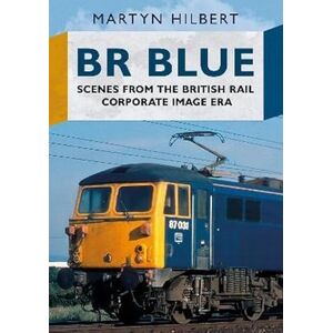 Martyn Hilbert BR Blue: Scenes from the British Rail Corporate Image Era Martyn Hilbert BR Blue: Scenes from the British Rail Corporate Image Era