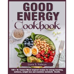 Velwyn, Liora S. Good Energy Cookbook: 100+ Dr. Casey's Mean inspired recipes for energy boosting, wellness, weight loss and maximize metabolic Health. Velwyn, Liora S. Good Energy Cookbook: 100+ Dr. Casey's Mean inspired recipes for energy boosting, wellness, weight loss and maximize metabolic Health.