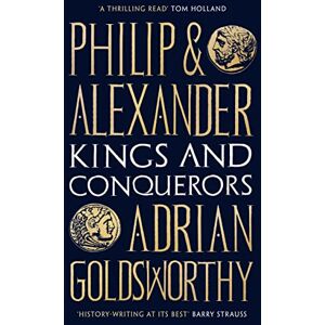 Goldsworthy, Adrian Philip and Alexander: Kings and Conquerors Goldsworthy, Adrian Philip and Alexander: Kings and Conquerors