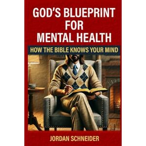 Schneider, Jordan God's Blueprint for Mental Health: How the Bible Knows Your Mind Schneider, Jordan God's Blueprint for Mental Health: How the Bible Knows Your Mind