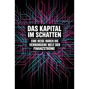 Gieske, Erik Das Kapital im Schatten: Eine Reise durch die verborgene Welt der Finanzströme Gieske, Erik Das Kapital im Schatten: Eine Reise durch die verborgene Welt der Finanzströme