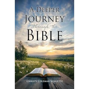 Coleman Schuette, Christy A Deeper Journey Through The Bible: 365-Day Readings With Daily Devotional: 2 Coleman Schuette, Christy A Deeper Journey Through The Bible: 365-Day Readings With Daily Devotional: 2