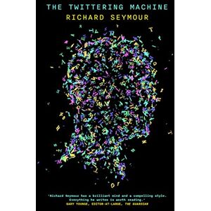 Richard Seymour The Twittering Machine: How Capitalism Stole Our Social Life Richard Seymour The Twittering Machine: How Capitalism Stole Our Social Life