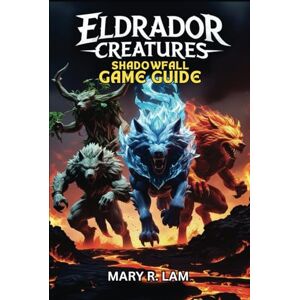 LAM, MARY R. ELDRADOR CREATURES SHADOWFALL GAME GUIDE: A Complete Walkthrough, Master Every Battle, Unlock Hidden Secrets, Pro Strategies, and Multiplayer Tactics for Every Player LAM, MARY R. ELDRADOR CREATURES SHADOWFALL GAME GUIDE: A Complete Walkthrough, Master Every Battle, Unlock Hidden Secrets, Pro Strategies, and Multiplayer Tactics for Every Player