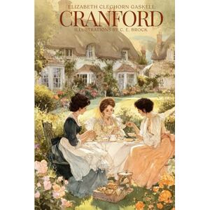 Gaskell, Elizabeth Cleghorn Cranford : A Literary Fiction Classic of English Village Life: with original Illustrations and Annotated Gaskell, Elizabeth Cleghorn Cranford : A Literary Fiction Classic of English Village Life: with original Illustrations and Annotated