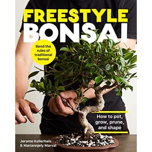 Kellerhals, Jerome Freestyle Bonsai: How to pot, grow, prune, and shape Bend the rules of traditional bonsai Kellerhals, Jerome Freestyle Bonsai: How to pot, grow, prune, and shape Bend the rules of traditional bonsai