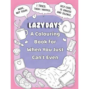 Printwisecreative Lazy Days: A Colouring Book When You Just Can’t Even: Light-hearted Art to Colour While Doing Absolutely Nothing Printwisecreative Lazy Days: A Colouring Book When You Just Can’t Even: Light-hearted Art to Colour While Doing Absolutely Nothing