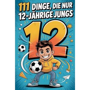 Weber 111 Dinge, die nur 12-jährige Jungs dürfen: Das besondere Jungen Geschenk zum 12. Geburtstag oder einfach so – voller Freude, innerer Stärke und ermutigender Gedanken Weber 111 Dinge, die nur 12-jährige Jungs dürfen: Das besondere Jungen Geschenk zum 12. Geburtstag oder einfach so – voller Freude, innerer Stärke und ermutigender Gedanken
