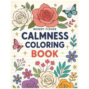Fisher, Wendy Calmness Coloring Book: Relaxing Adult Coloring Book with Beautiful Designs of Animals, Landscape, Beach, House, Birds, Flowers for Mindfulness, Anxiety, and Stress Relief Fisher, Wendy Calmness Coloring Book: Relaxing Adult Coloring Book with Beautiful Designs of Animals, Landscape, Beach, House, Birds, Flowers for Mindfulness, Anxiety, and Stress Relief
