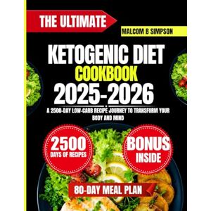 Simpson, Malcom B The Ultimate Ketogenic Diet Cookbook 2025-2026: A 2500-Day Low-Carb Recipe Journey to Transform Your Body and Mind (Malcom B Simpson’s Diet-Friendly Delights Series) Simpson, Malcom B The Ultimate Ketogenic Diet Cookbook 2025-2026: A 2500-Day Low-Carb Recipe Journey to Transform Your Body and Mind (Malcom B Simpson’s Diet-Friendly Delights Series)